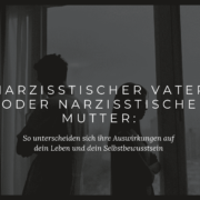 Die Auswirkungen eines narzisstischen Vaters oder einer narzisstischen Mutter auf das Leben und Selbstbewusstsein von Kindern