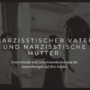 Narzisstischer Vater vs. narzisstische Mutter: Unterschiede und Gemeinsamkeiten in der Elternrolle